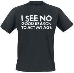 I See No Good Reason To Act My Age, Sprüche, T-Shirt