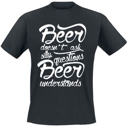 Beer Doesn't Ask Silly Questions - Beer Understands, Alkohol & Party, T-Shirt
