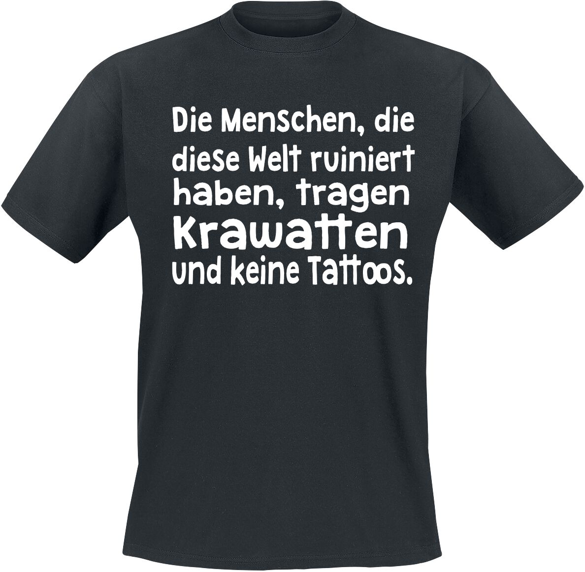 Sprüche Die Menschen, die diese Welt runiert haben, tragen Krawatten und keine Tattoos T-Shirt schwarz Sprüche Die Menschen, die diese Welt runiert haben, tragen Krawatten und keine Tattoos T-Shirt schwarz