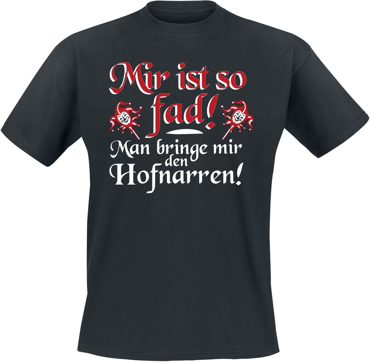Sprüche Mir ist so fad man bringe mir den Hofnarren T-Shirt schwarz