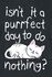 Isn't It A Purrfect Day To Do Nothing?