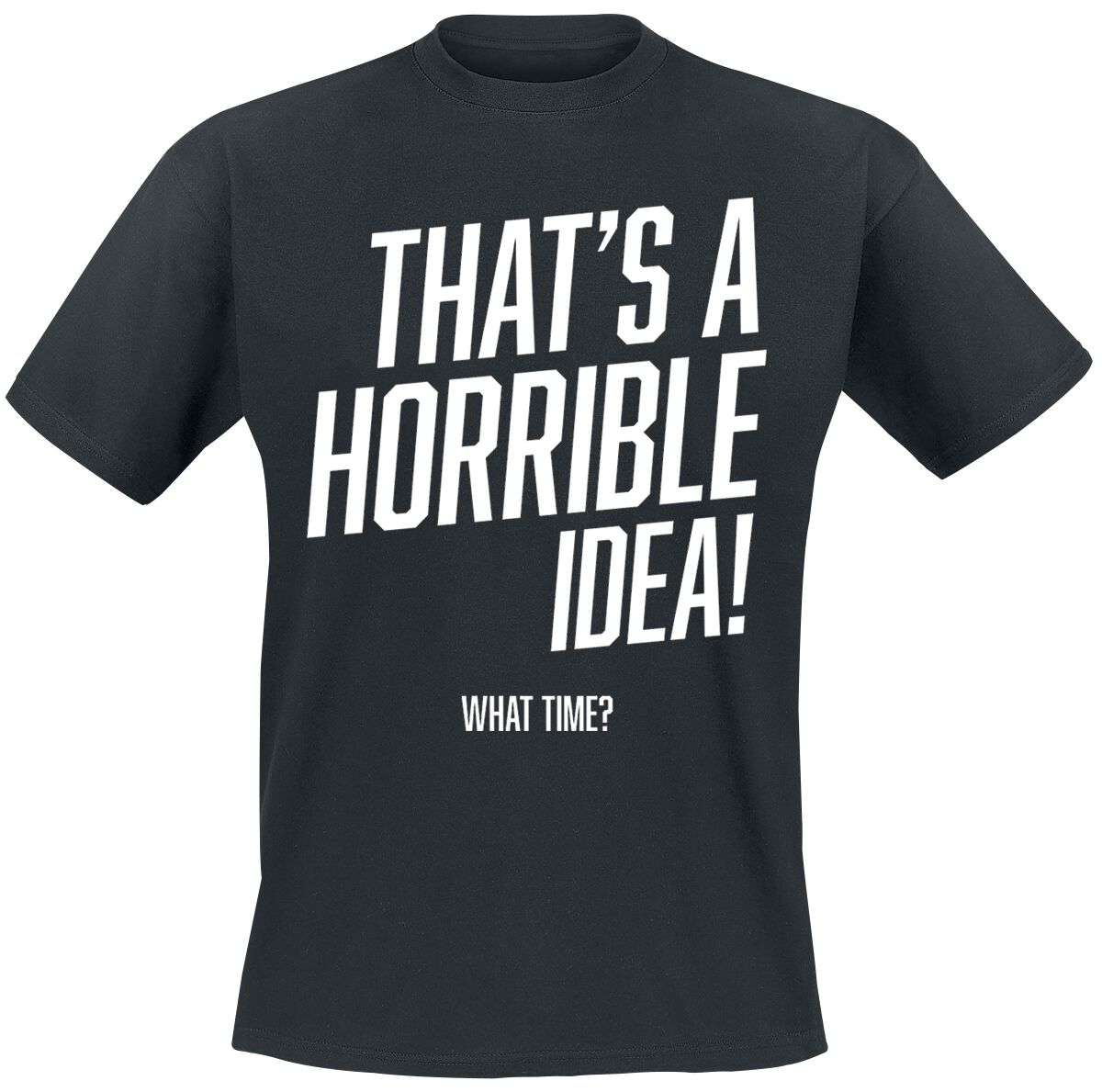 That`s A Horrible Idea What Time? T-Shirt schwarz von Sprüche