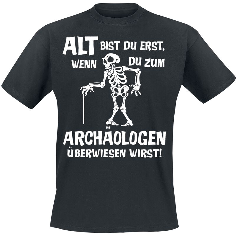 Alt bist du erst, wenn du zum Archäologen überwiesen wirst!