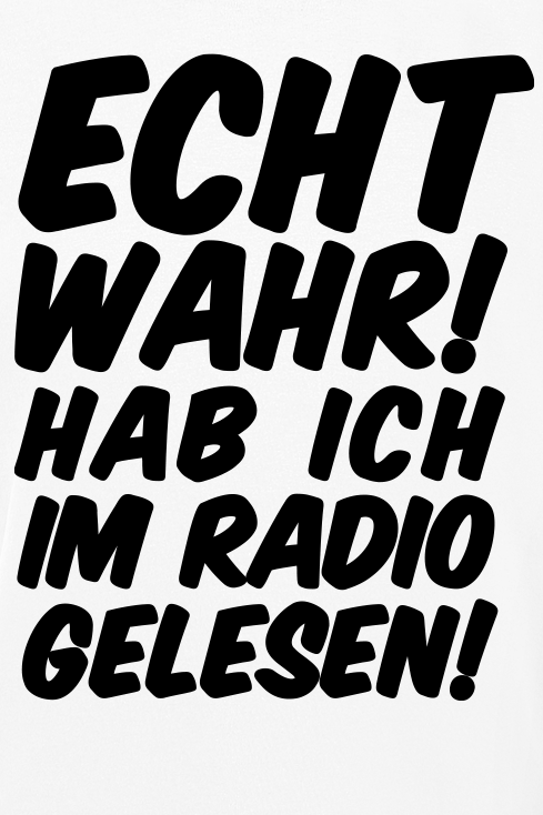 Sprüche Echt wahr! Hab ich im Radio gelesen! T-Shirt weiß