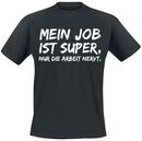Mein Job ist super, nur die Arbeit nervt., Mein Job ist super, nur die Arbeit nervt., T-Shirt