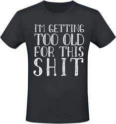 I'm Getting Too Old For This Shit, Sprüche, T-Shirt