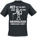 Alt bist du erst, wenn du zum Archäologen überwiesen wirst!, Alt bist du erst, wenn du zum Archäologen überwiesen wirst!, T-Shirt