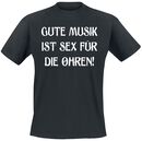Gute Musik ist Sex für die Ohren!, Gute Musik ist Sex für die Ohren!, T-Shirt